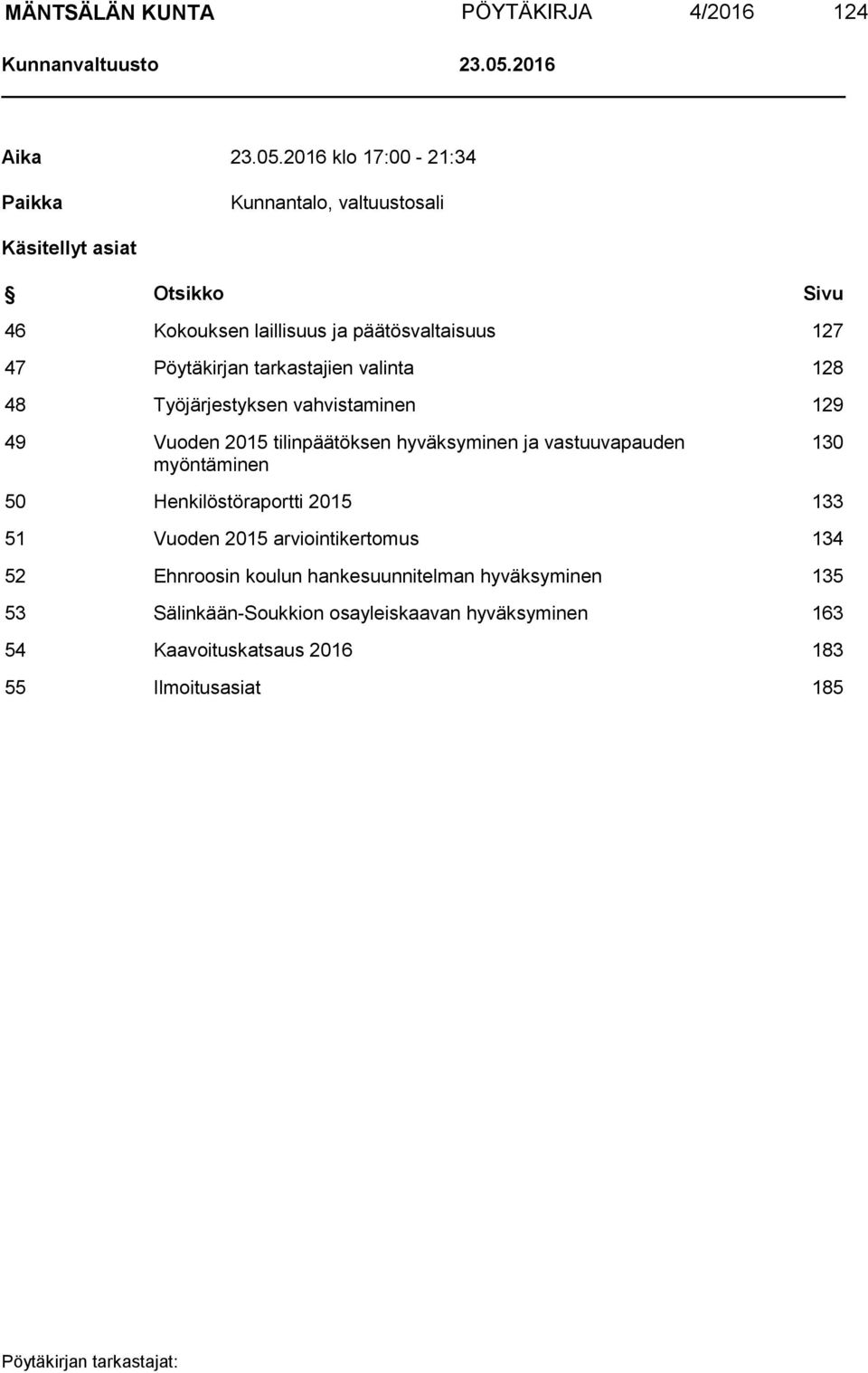 2016 klo 17:00-21:34 Paikka Kunnantalo, valtuustosali Käsitellyt asiat Otsikko Sivu 46 Kokouksen laillisuus ja päätösvaltaisuus 127 47 Pöytäkirjan