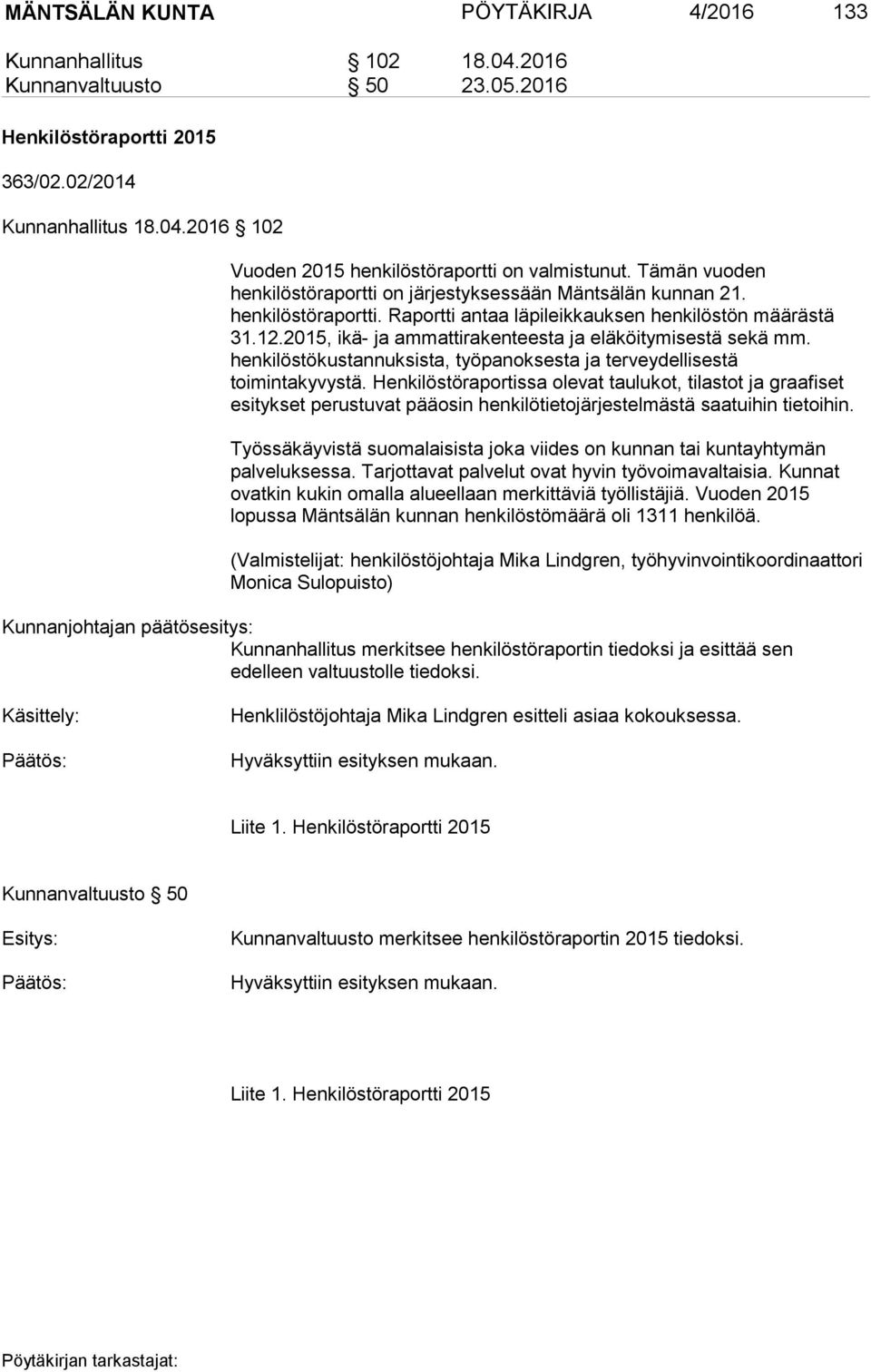 2015, ikä- ja ammattirakenteesta ja eläköitymisestä sekä mm. henkilöstökustannuksista, työpanoksesta ja terveydellisestä toimintakyvystä.