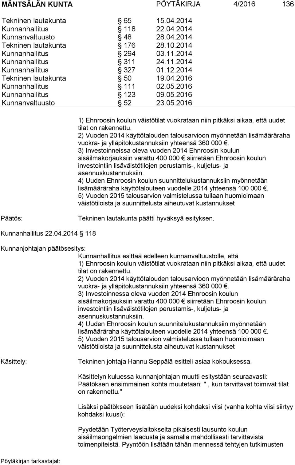 2) Vuoden 2014 käyttötalouden talousarvioon myönnetään lisämääräraha vuokra- ja ylläpitokustannuksiin yhteensä 360 000.