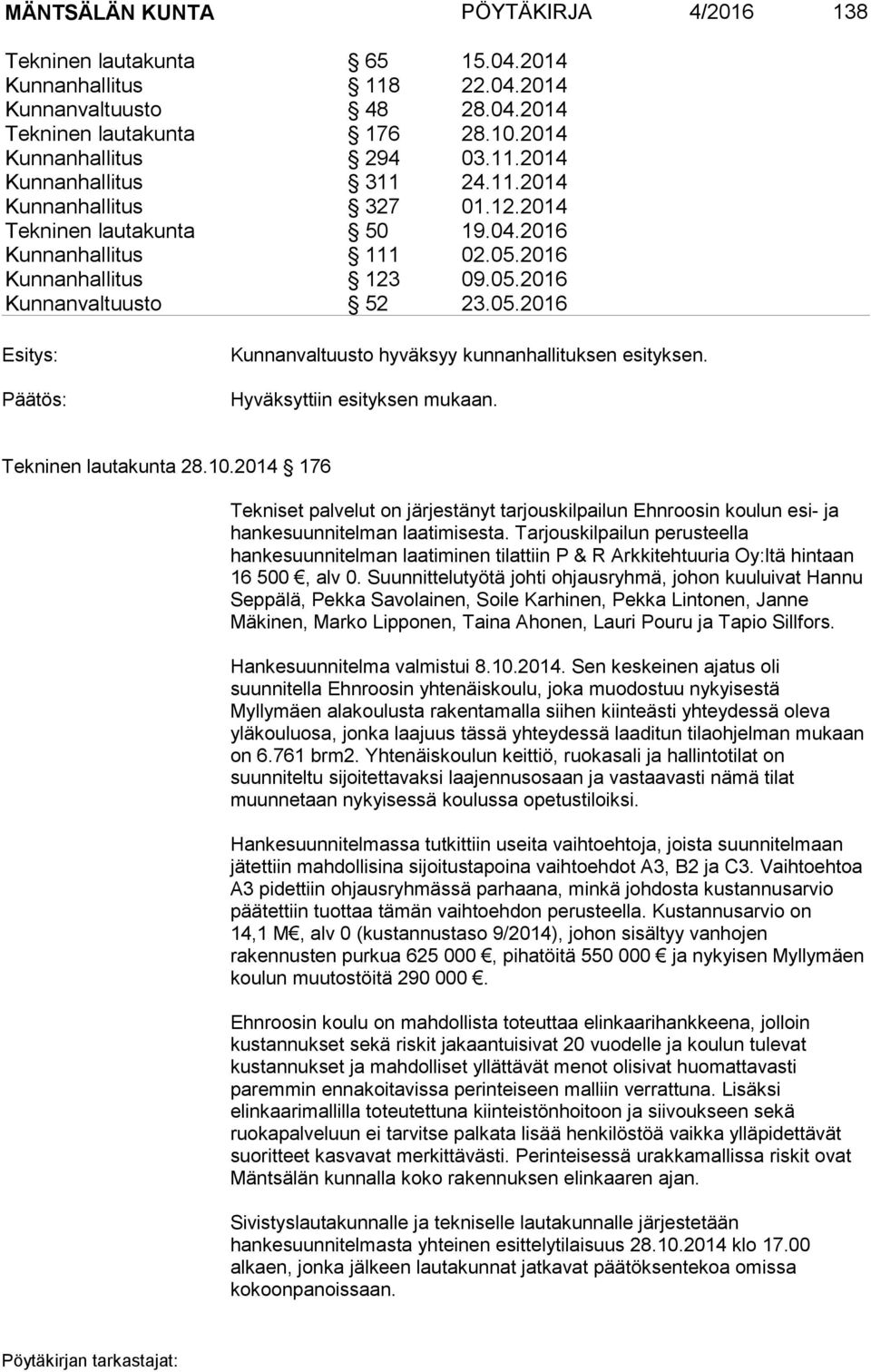 Hyväksyttiin esityksen mukaan. Tekninen lautakunta 28.10.2014 176 Tekniset palvelut on järjestänyt tarjouskilpailun Ehnroosin koulun esi- ja hankesuunnitelman laatimisesta.