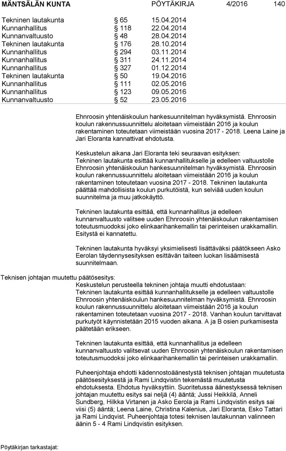 Ehnroosin koulun rakennussuunnittelu aloitetaan viimeistään 2016 ja koulun rakentaminen toteutetaan viimeistään vuosina 2017-2018. Leena Laine ja Jari Eloranta kannattivat ehdotusta.