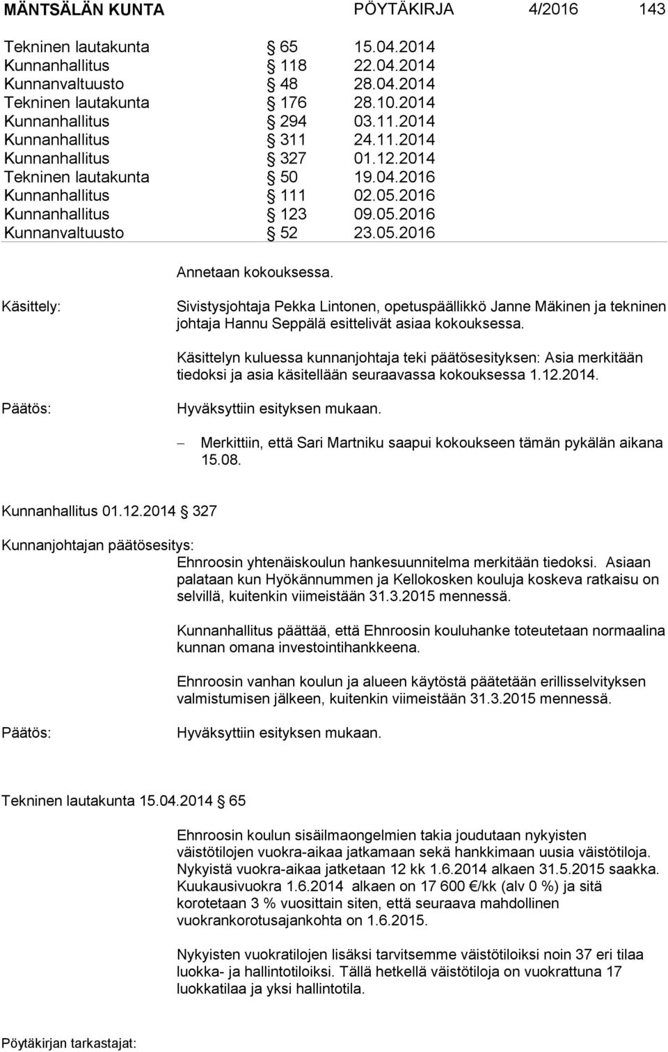 Sivistysjohtaja Pekka Lintonen, opetuspäällikkö Janne Mäkinen ja tekninen johtaja Hannu Seppälä esittelivät asiaa kokouksessa.