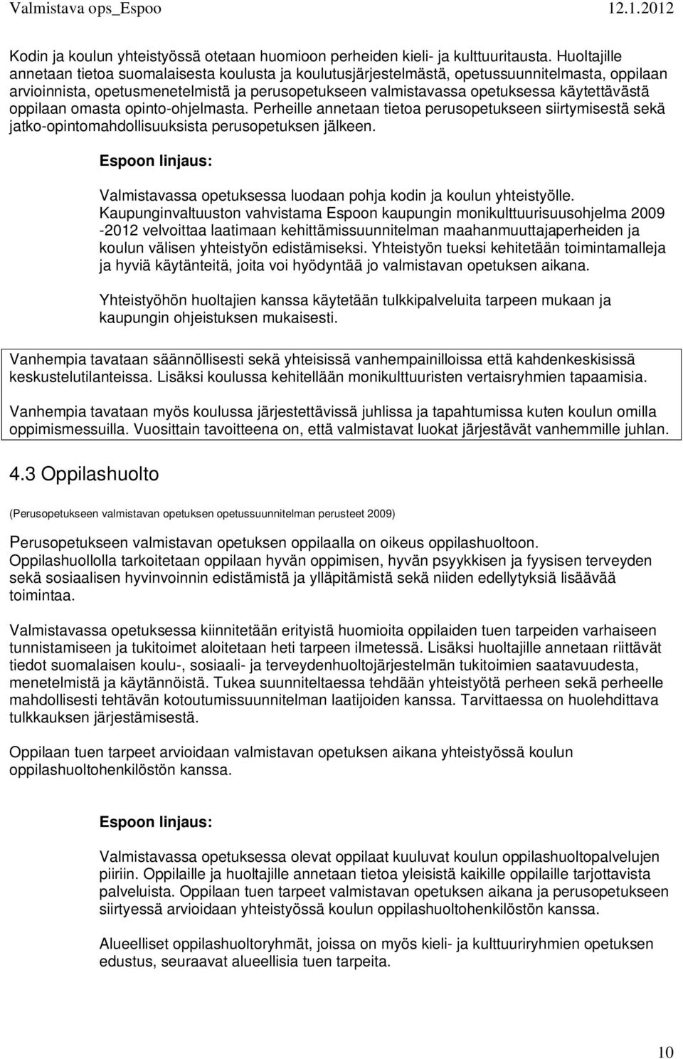 käytettävästä oppilaan omasta opinto-ohjelmasta. Perheille annetaan tietoa perusopetukseen siirtymisestä sekä jatko-opintomahdollisuuksista perusopetuksen jälkeen.