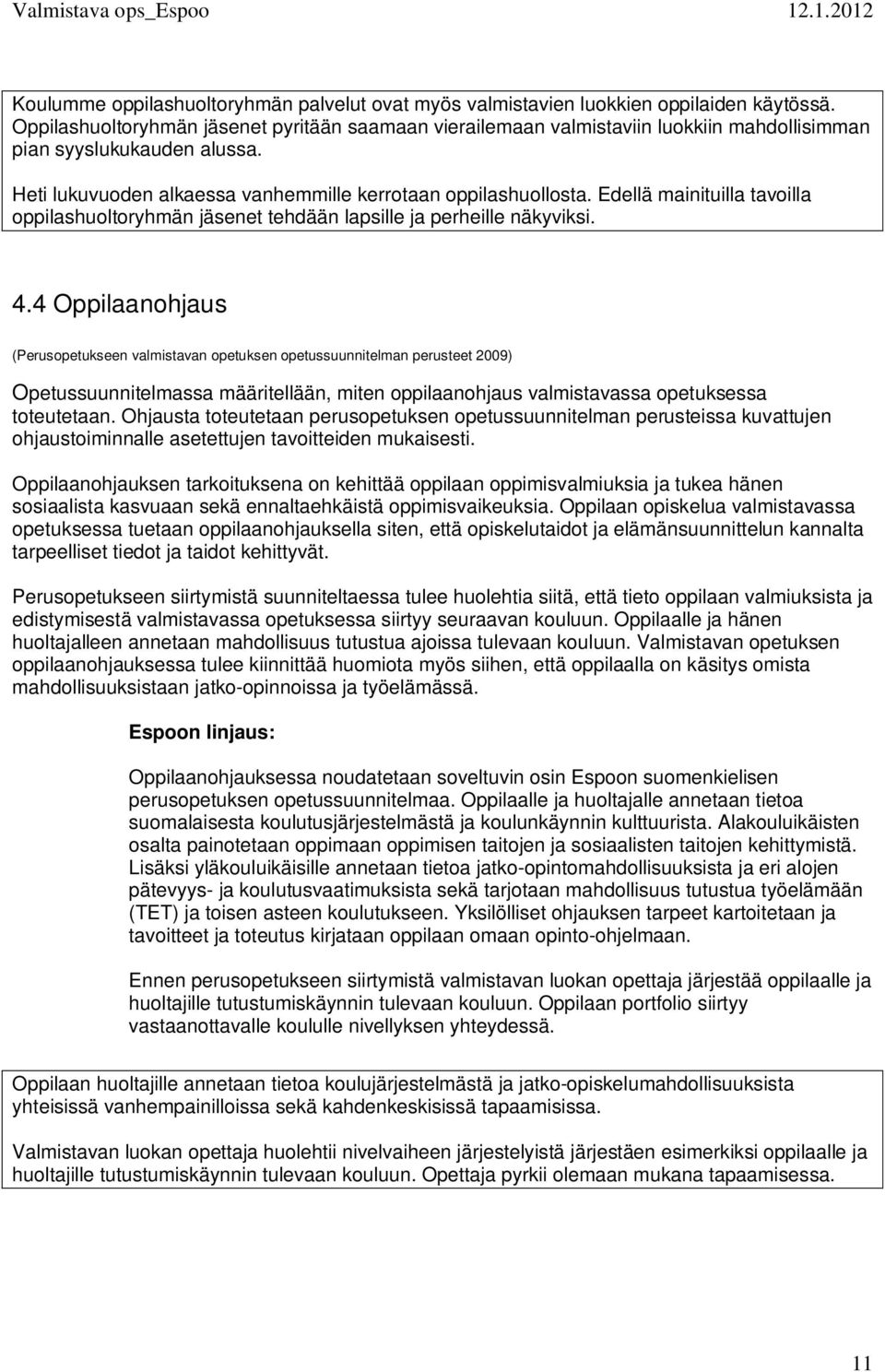 Edellä mainituilla tavoilla oppilashuoltoryhmän jäsenet tehdään lapsille ja perheille näkyviksi. 4.