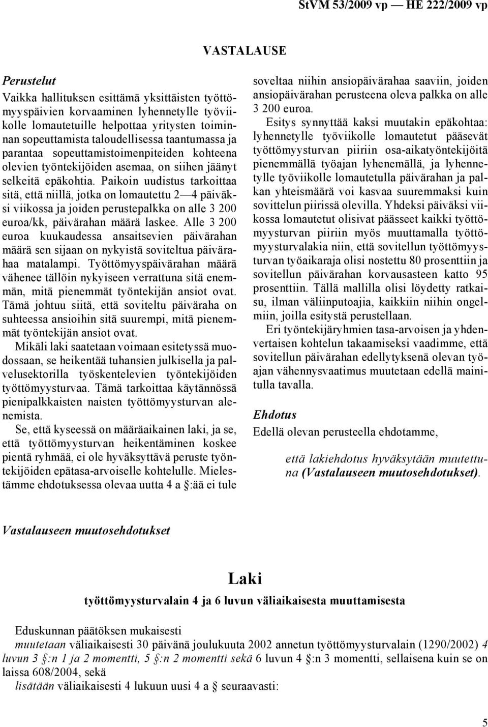 Paikoin uudistus tarkoittaa sitä, että niillä, jotka on lomautettu 2 4 päiväksi viikossa ja joiden perustepalkka on alle 3 200 euroa/kk, päivärahan määrä laskee.