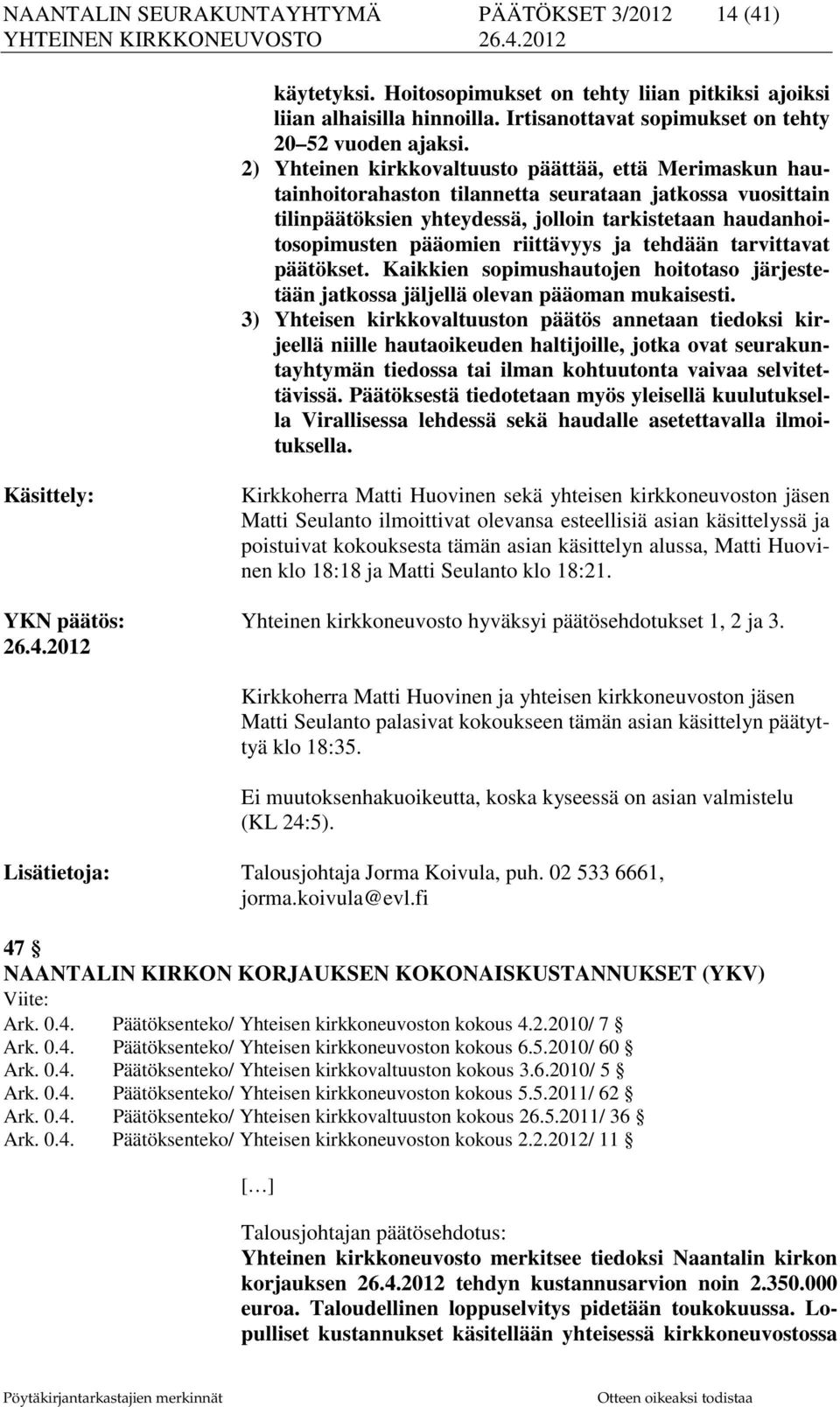 riittävyys ja tehdään tarvittavat päätökset. Kaikkien sopimushautojen hoitotaso järjestetään jatkossa jäljellä olevan pääoman mukaisesti.