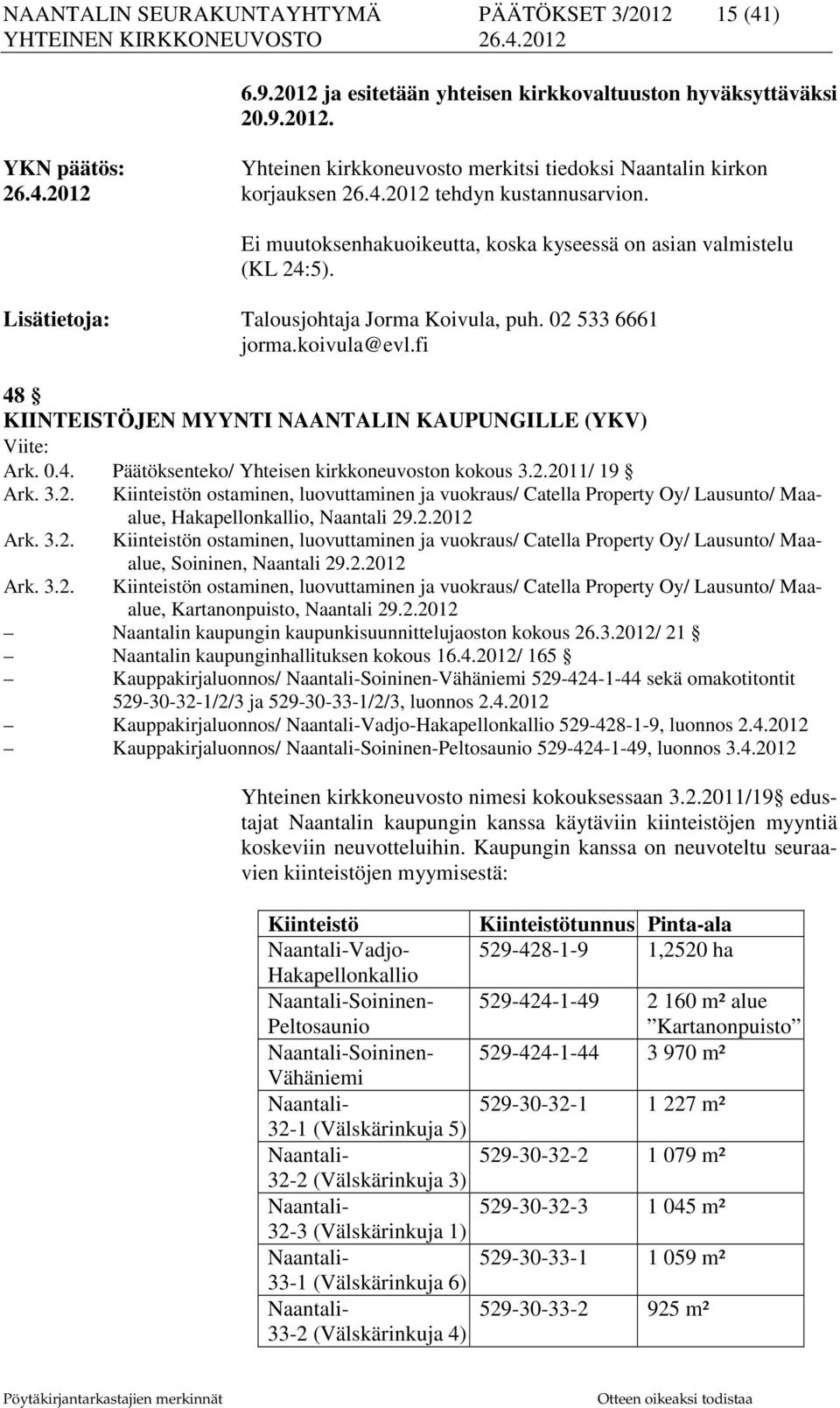 koivula@evl.fi 48 KIINTEISTÖJEN MYYNTI NAANTALIN KAUPUNGILLE (YKV) Viite: Ark. 0.4. Päätöksenteko/ Yhteisen kirkkoneuvoston kokous 3.2.