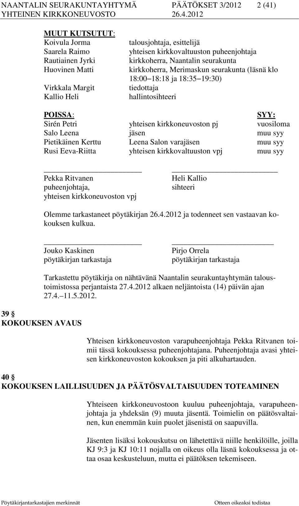 yhteisen kirkkoneuvoston pj vuosiloma Salo Leena jäsen muu syy Pietikäinen Kerttu Leena Salon varajäsen muu syy Rusi Eeva-Riitta yhteisen kirkkovaltuuston vpj muu syy Pekka Ritvanen puheenjohtaja,