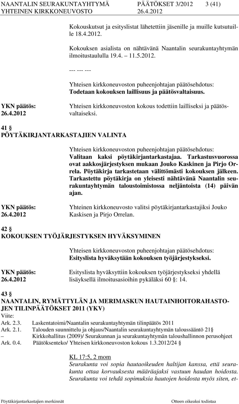 4.2012 valtaiseksi. 41 PÖYTÄKIRJANTARKASTAJIEN VALINTA Yhteisen kirkkoneuvoston puheenjohtajan päätösehdotus: Valitaan kaksi pöytäkirjantarkastajaa.