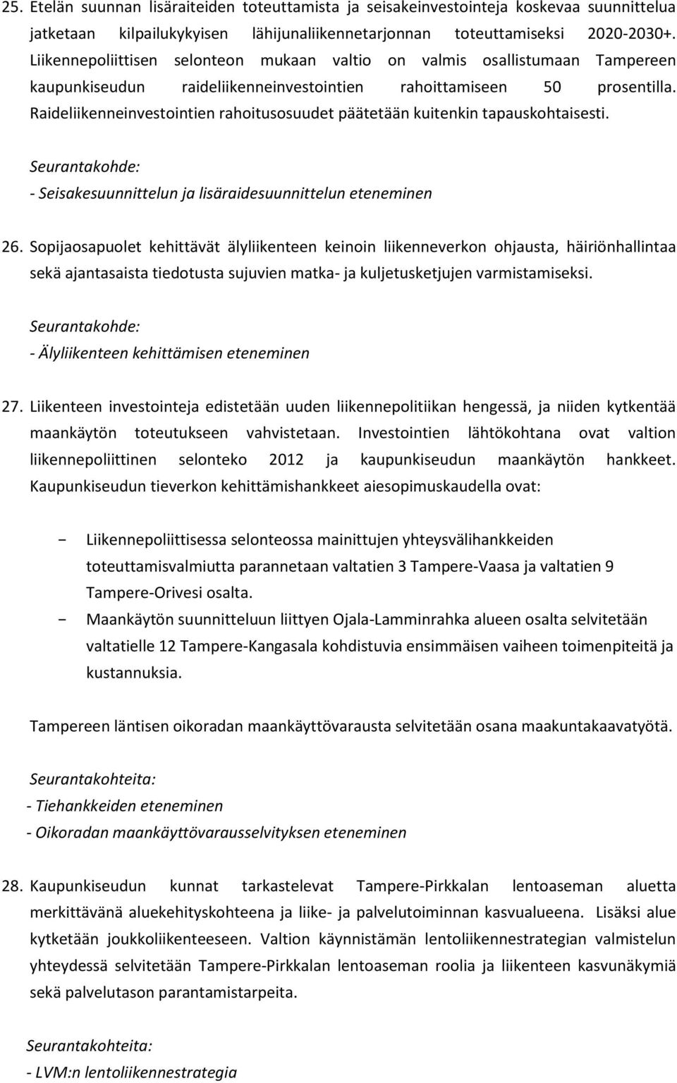 Raideliikenneinvestointien rahoitusosuudet päätetään kuitenkin tapauskohtaisesti. Seurantakohde: - Seisakesuunnittelun ja lisäraidesuunnittelun eteneminen 26.