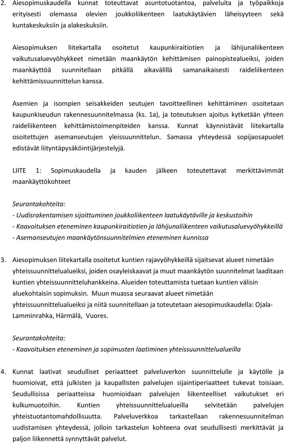 aikavälillä samanaikaisesti raideliikenteen kehittämissuunnittelun kanssa. Asemien ja isompien seisakkeiden seutujen tavoitteellinen kehittäminen osoitetaan kaupunkiseudun rakennesuunnitelmassa (ks.