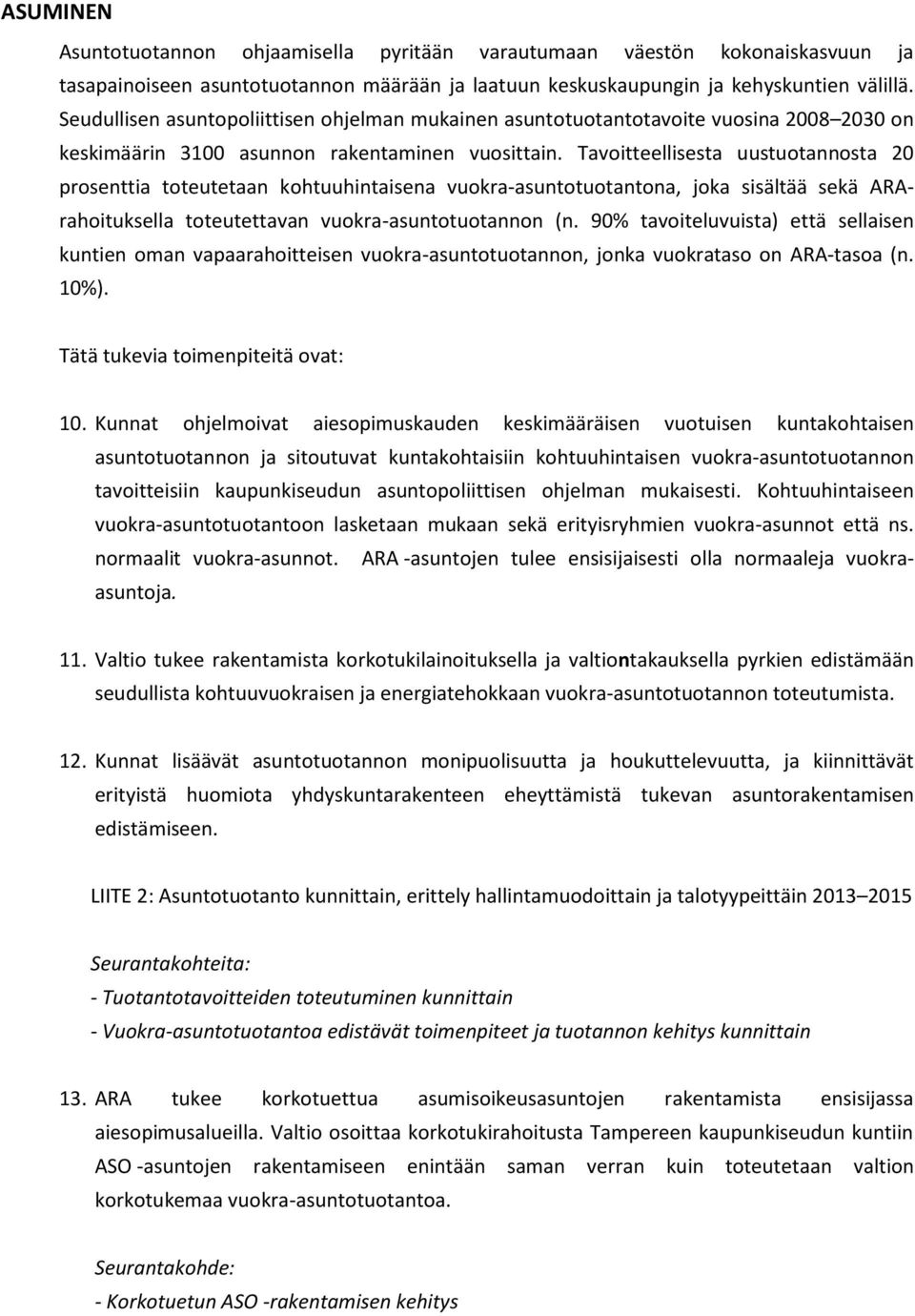 Tavoitteellisesta uustuotannosta 20 prosenttia toteutetaan kohtuuhintaisena vuokra-asuntotuotantona, joka sisältää sekä ARArahoituksella toteutettavan vuokra-asuntotuotannon (n.