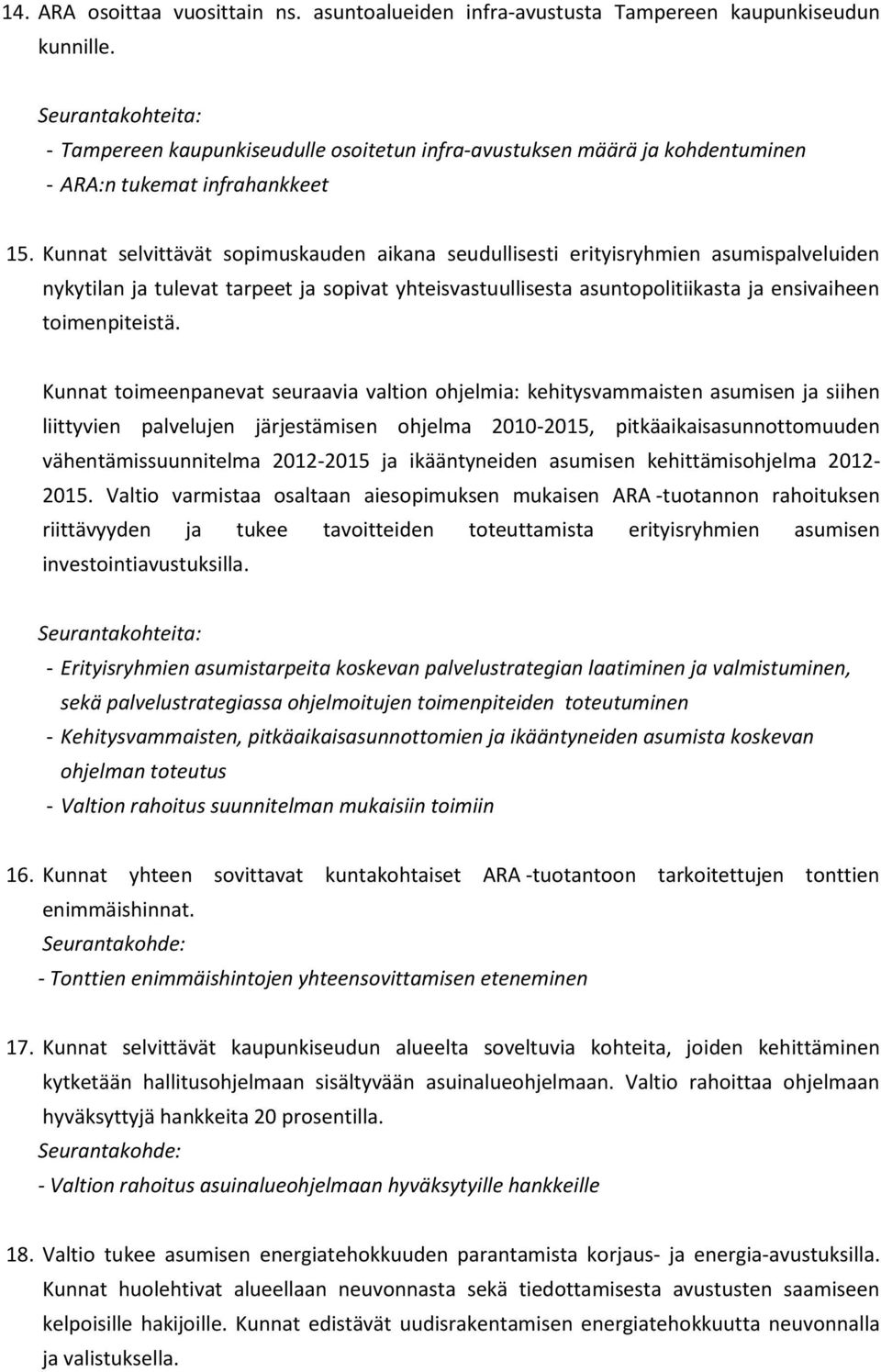 Kunnat selvittävät sopimuskauden aikana seudullisesti erityisryhmien asumispalveluiden nykytilan ja tulevat tarpeet ja sopivat yhteisvastuullisesta asuntopolitiikasta ja ensivaiheen toimenpiteistä.