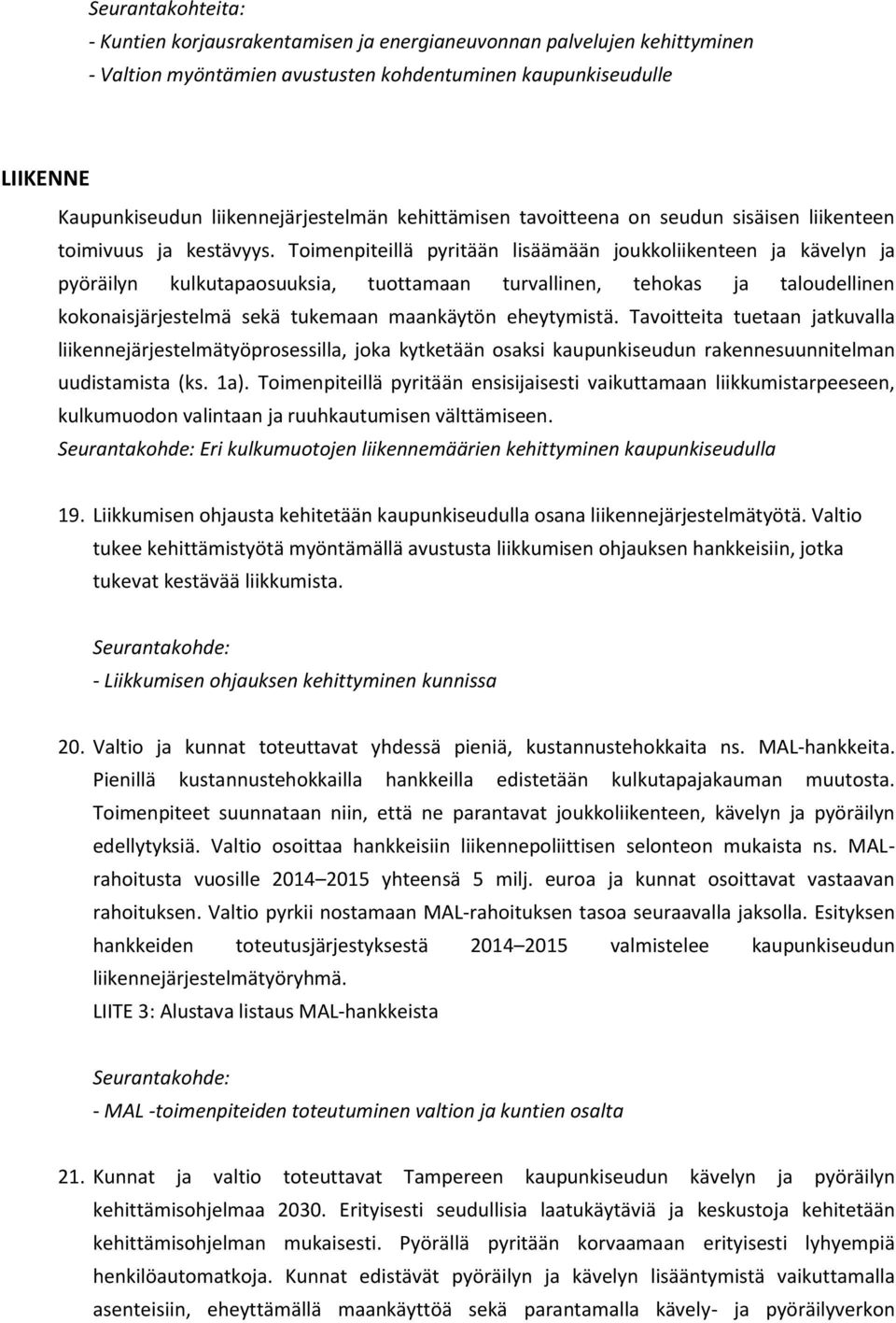 Toimenpiteillä pyritään lisäämään joukkoliikenteen ja kävelyn ja pyöräilyn kulkutapaosuuksia, tuottamaan turvallinen, tehokas ja taloudellinen kokonaisjärjestelmä sekä tukemaan maankäytön eheytymistä.