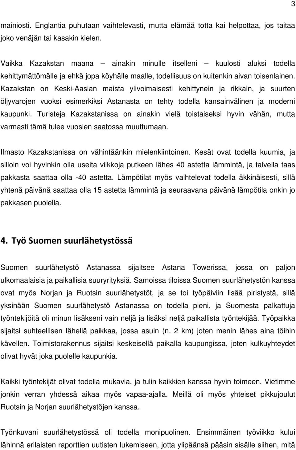 Kazakstan on Keski-Aasian maista ylivoimaisesti kehittynein ja rikkain, ja suurten öljyvarojen vuoksi esimerkiksi Astanasta on tehty todella kansainvälinen ja moderni kaupunki.