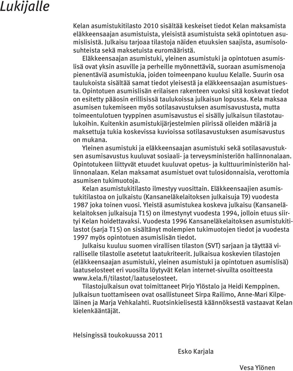 Eläkkeensaajan asumistuki, yleinen asumistuki ja opintotuen asumislisä ovat yksin asuville ja perheille myönnettäviä, suoraan asumismenoja pienentäviä asumistukia, joiden toimeenpano kuuluu Kelalle.