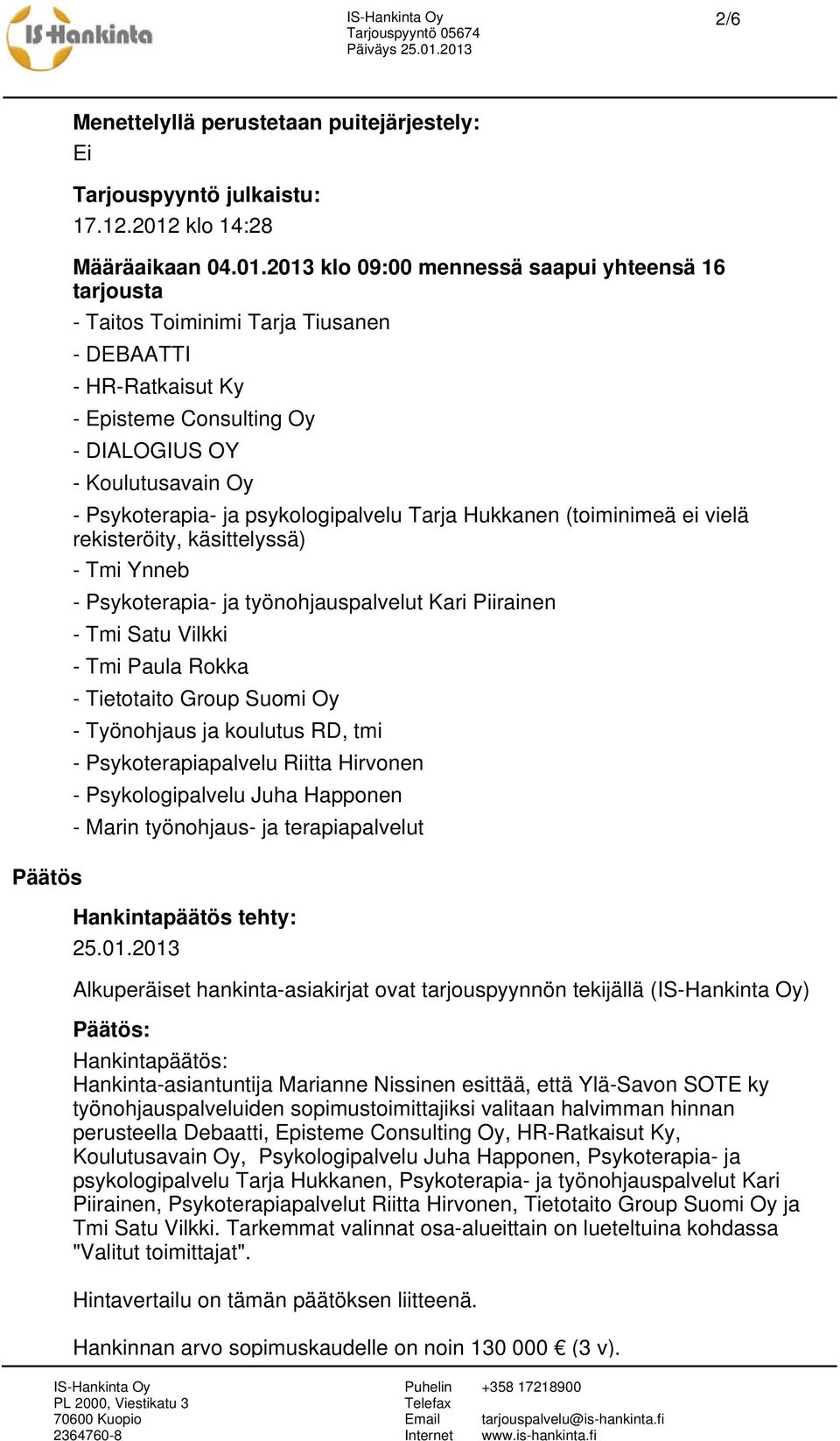 2013 klo 09:00 mennessä saapui yhteensä 16 tarjousta - Taitos Toiminimi Tarja Tiusanen - DEBAATTI - HR-Ratkaisut Ky - Episteme Consulting Oy - DIALOGIUS OY - Koulutusavain Oy - Psykoterapia- ja