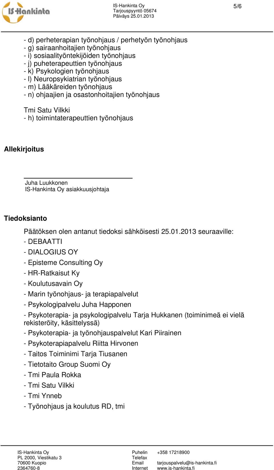 2013 seuraaville: - DEBAATTI - DIALOGIUS OY - Episteme Consulting Oy - HR-Ratkaisut Ky - Koulutusavain Oy - Marin työnohjaus- ja terapiapalvelut - Psykologipalvelu Juha