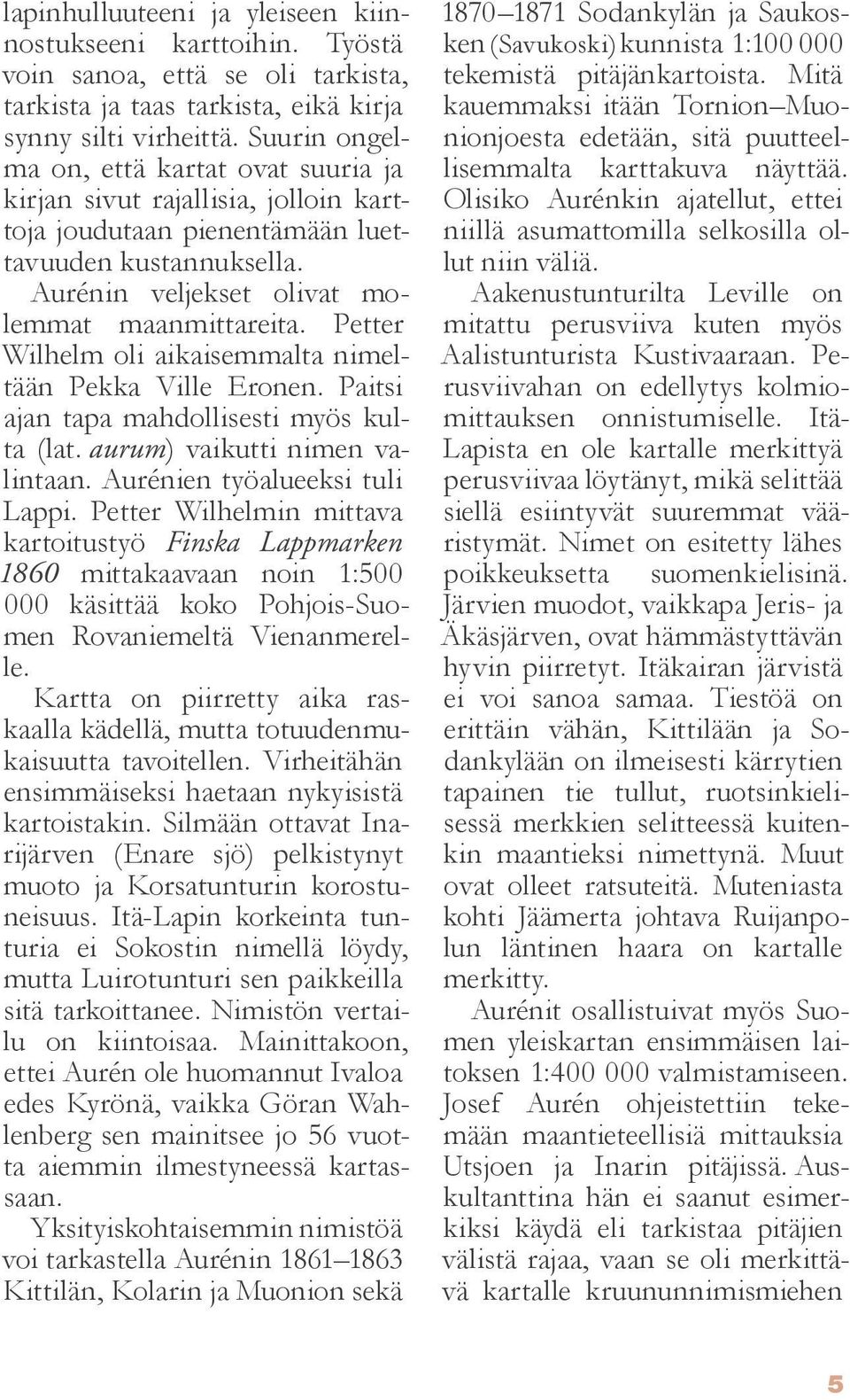 Petter Wilhelm oli aikaisemmalta nimeltään Pekka Ville Eronen. Paitsi ajan tapa mahdollisesti myös kulta (lat. aurum) vaikutti nimen valintaan. Aurénien työalueeksi tuli Lappi.