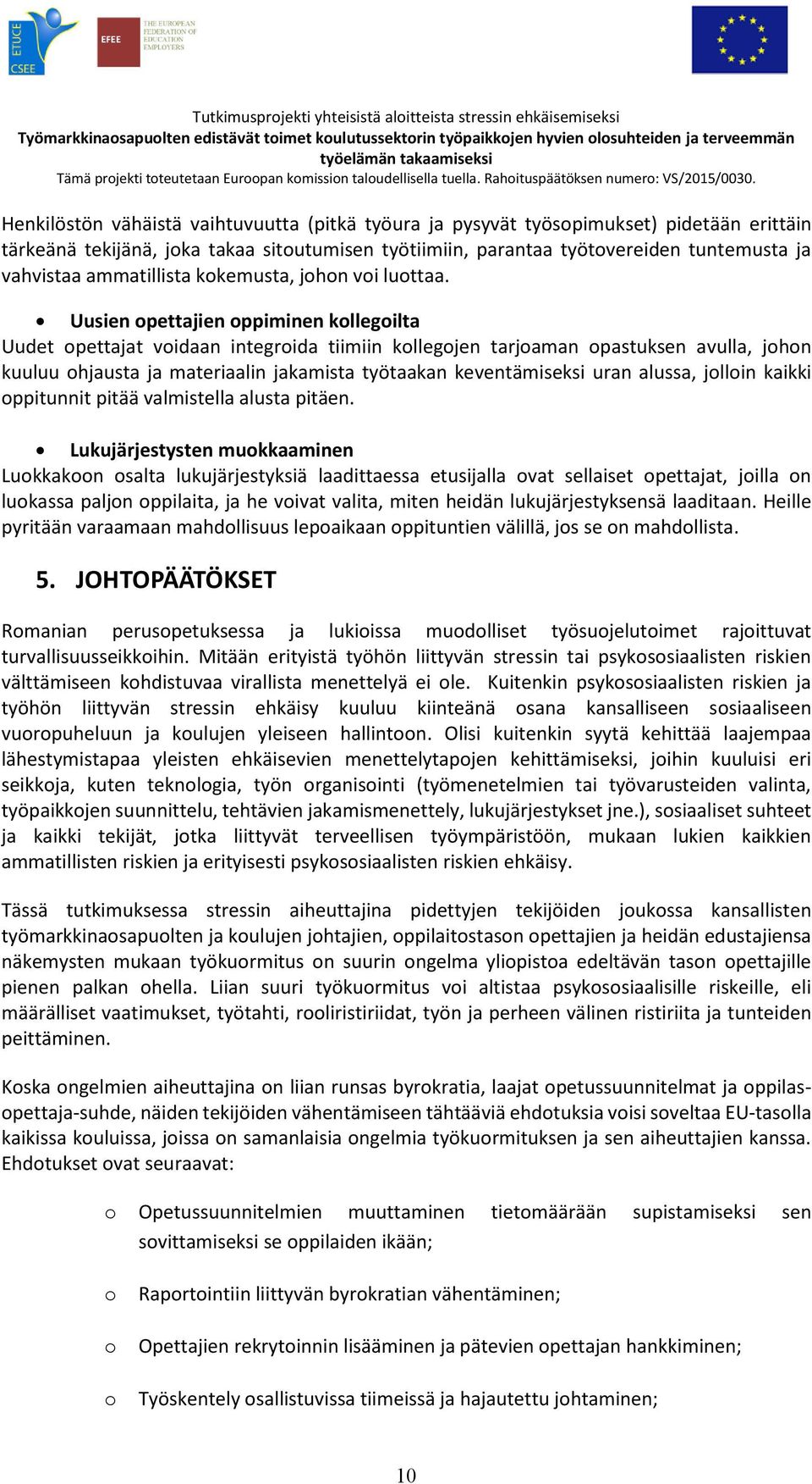 Uusien opettajien oppiminen kollegoilta Uudet opettajat voidaan integroida tiimiin kollegojen tarjoaman opastuksen avulla, johon kuuluu ohjausta ja materiaalin jakamista työtaakan keventämiseksi uran