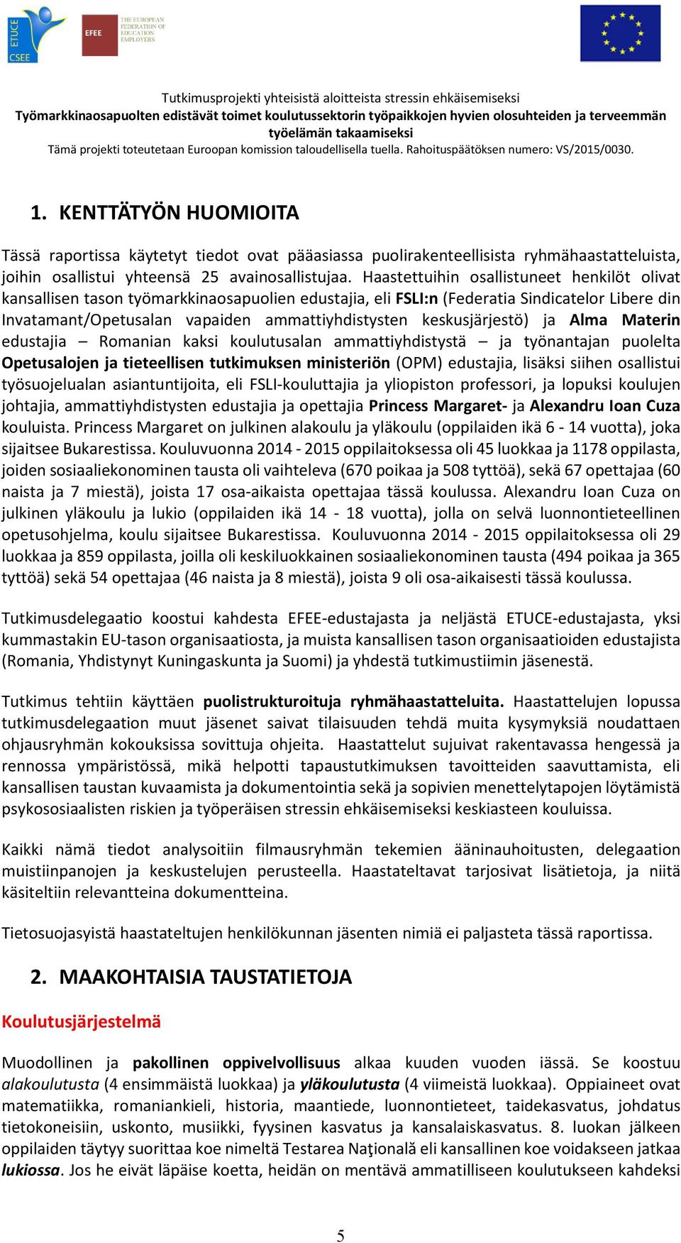 keskusjärjestö) ja Alma Materin edustajia Romanian kaksi koulutusalan ammattiyhdistystä ja työnantajan puolelta Opetusalojen ja tieteellisen tutkimuksen ministeriön (OPM) edustajia, lisäksi siihen