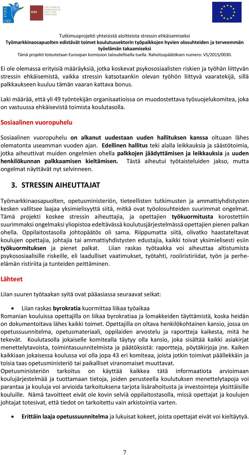 Sosiaalinen vuoropuhelu Sosiaalinen vuoropuhelu on alkanut uudestaan uuden hallituksen kanssa oltuaan lähes olematonta useamman vuoden ajan.