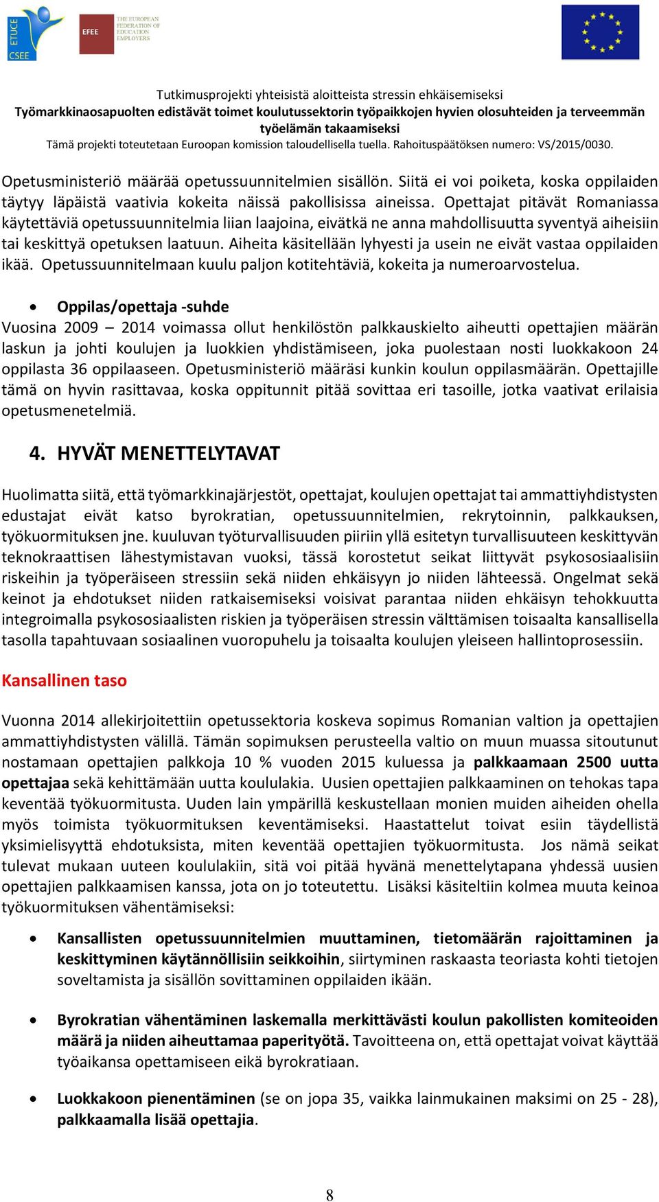 Aiheita käsitellään lyhyesti ja usein ne eivät vastaa oppilaiden ikää. Opetussuunnitelmaan kuulu paljon kotitehtäviä, kokeita ja numeroarvostelua.