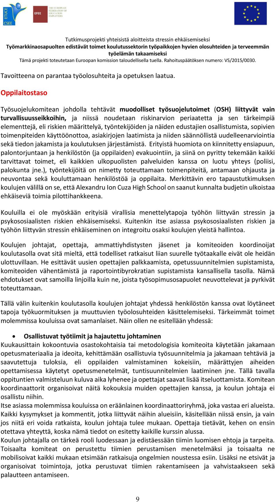 elementtejä, eli riskien määrittelyä, työntekijöiden ja näiden edustajien osallistumista, sopivien toimenpiteiden käyttöönottoa, asiakirjojen laatimista ja niiden säännöllistä uudelleenarviointia