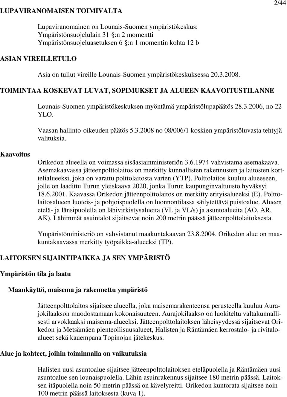 TOIMINTAA KOSKEVAT LUVAT, SOPIMUKSET JA ALUEEN KAAVOITUSTILANNE Lounais-Suomen ympäristökeskuksen myöntämä ympäristölupapäätös 28.3.2006, no 22 YLO. Vaasan hallinto-oikeuden päätös 5.3.2008 no 08/006/1 koskien ympäristöluvasta tehtyjä valituksia.