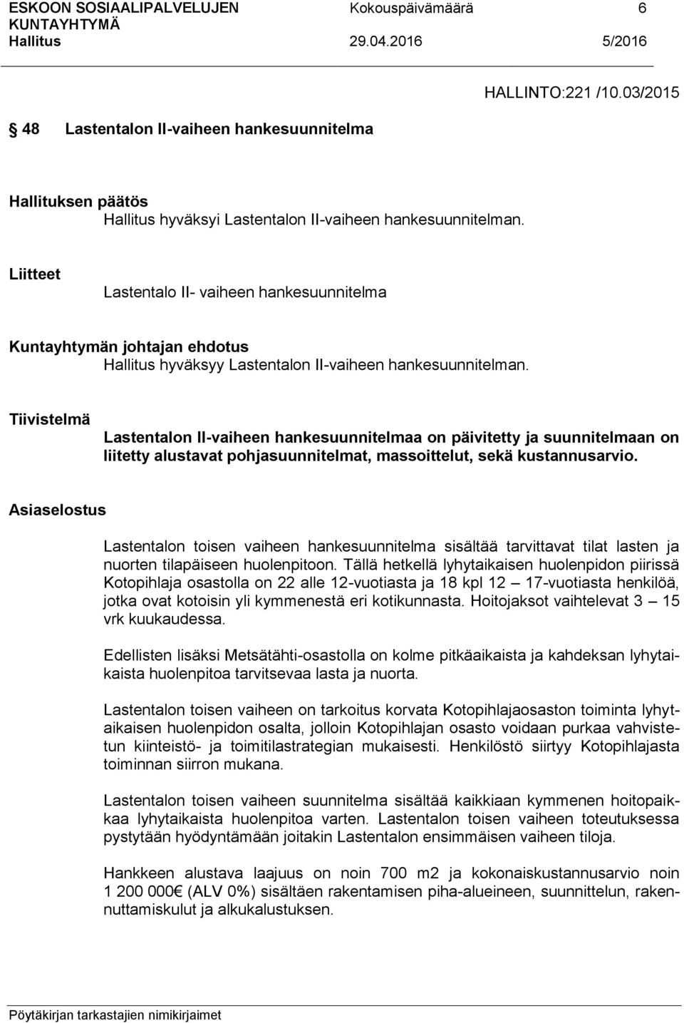 Tiivistelmä Lastentalon II-vaiheen hankesuunnitelmaa on päivitetty ja suunnitelmaan on liitetty alustavat pohjasuunnitelmat, massoittelut, sekä kustannusarvio.