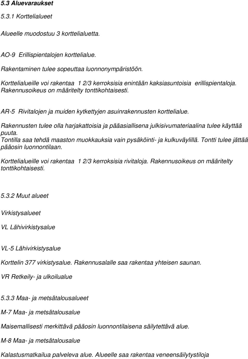 AR-5 Rivitalojen ja muiden kytkettyjen asuinrakennusten korttelialue. Rakennusten tulee olla harjakattoisia ja pääasiallisena julkisivumateriaalina tulee käyttää puuta.