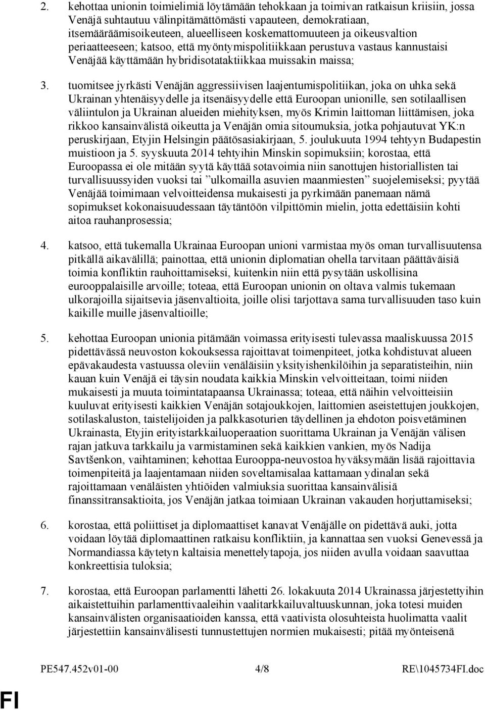 tuomitsee jyrkästi Venäjän aggressiivisen laajentumispolitiikan, joka on uhka sekä Ukrainan yhtenäisyydelle ja itsenäisyydelle että Euroopan unionille, sen sotilaallisen väliintulon ja Ukrainan