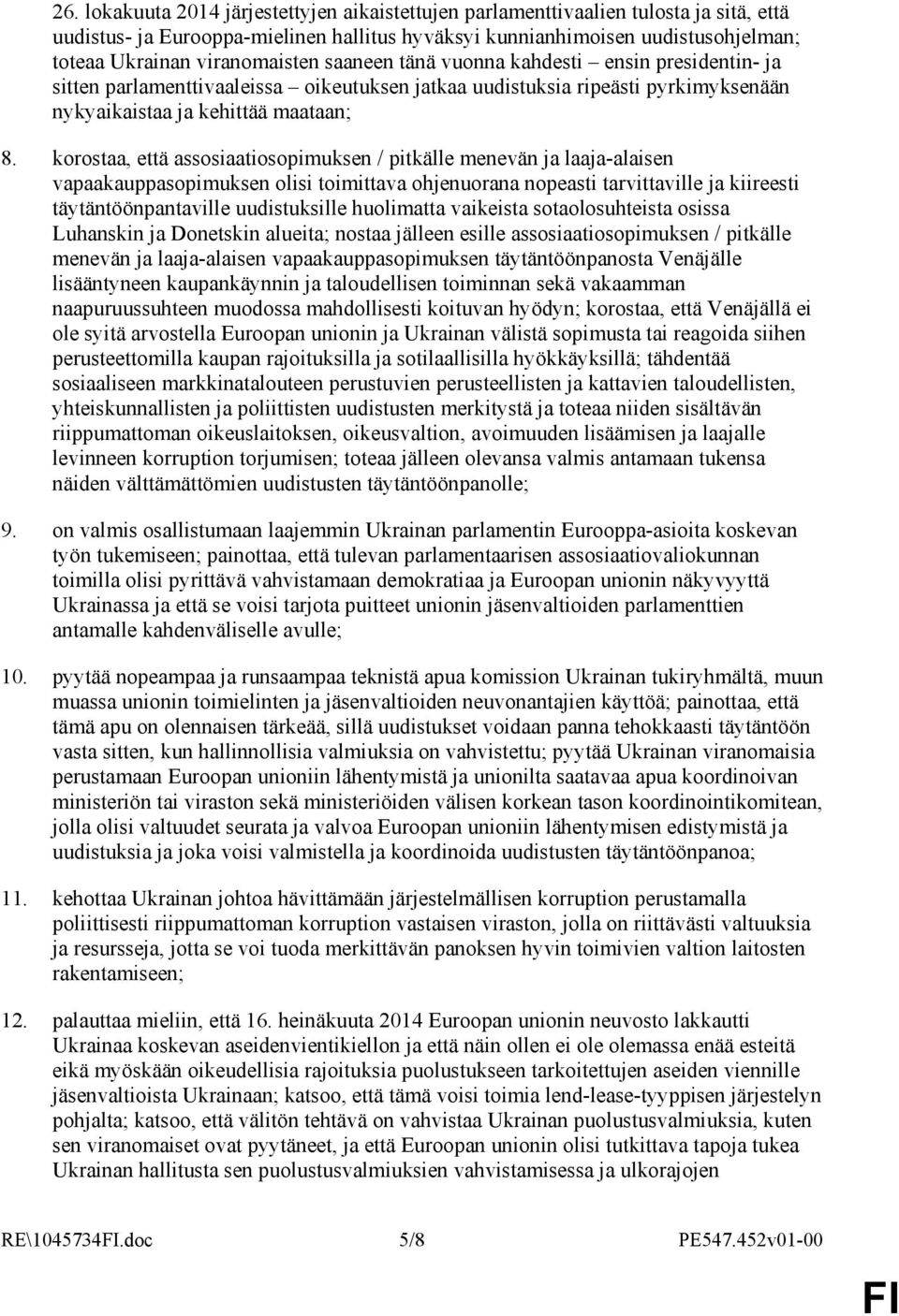 korostaa, että assosiaatiosopimuksen / pitkälle menevän ja laaja-alaisen vapaakauppasopimuksen olisi toimittava ohjenuorana nopeasti tarvittaville ja kiireesti täytäntöönpantaville uudistuksille