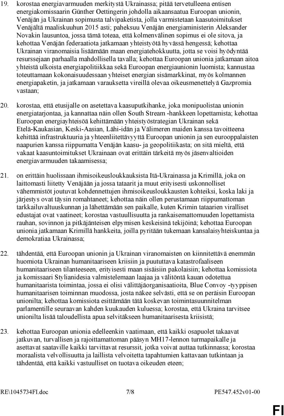 ole sitova, ja kehottaa Venäjän federaatiota jatkamaan yhteistyötä hyvässä hengessä; kehottaa Ukrainan viranomaisia lisäämään maan energiatehokkuutta, jotta se voisi hyödyntää resurssejaan parhaalla