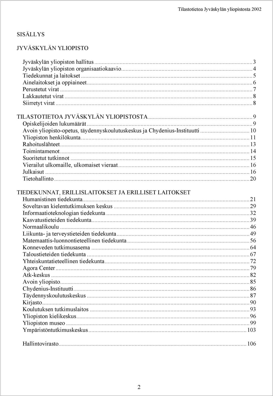 ..10 Yliopiston henkilökunta...11 Rahoituslähteet...13 Toimintamenot...14 Suoritetut tutkinnot...15 Vierailut ulkomaille, ulkomaiset vieraat...16 Julkaisut...16 Tietohallinto.