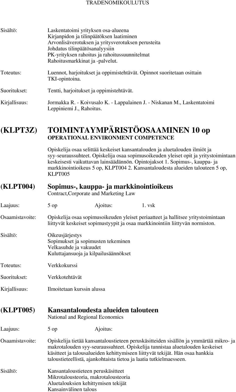 - Koivusalo K. - Lappalainen J. - Niskanan M., Laskentatoimi Leppiniemi J., Rahoitus.