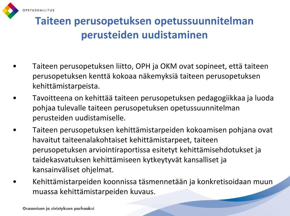 Tavoitteena on kehittää taiteen perusopetuksen pedagogiikkaa ja luoda pohjaa tulevalle taiteen perusopetuksen opetussuunnitelman perusteiden uudistamiselle.