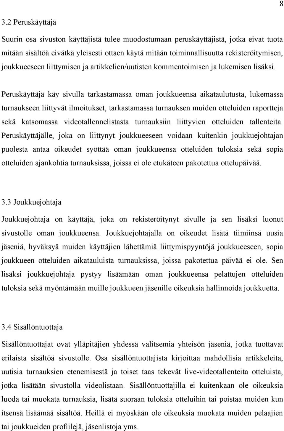 Peruskäyttäjä käy sivulla tarkastamassa oman joukkueensa aikataulutusta, lukemassa turnaukseen liittyvät ilmoitukset, tarkastamassa turnauksen muiden otteluiden raportteja sekä katsomassa