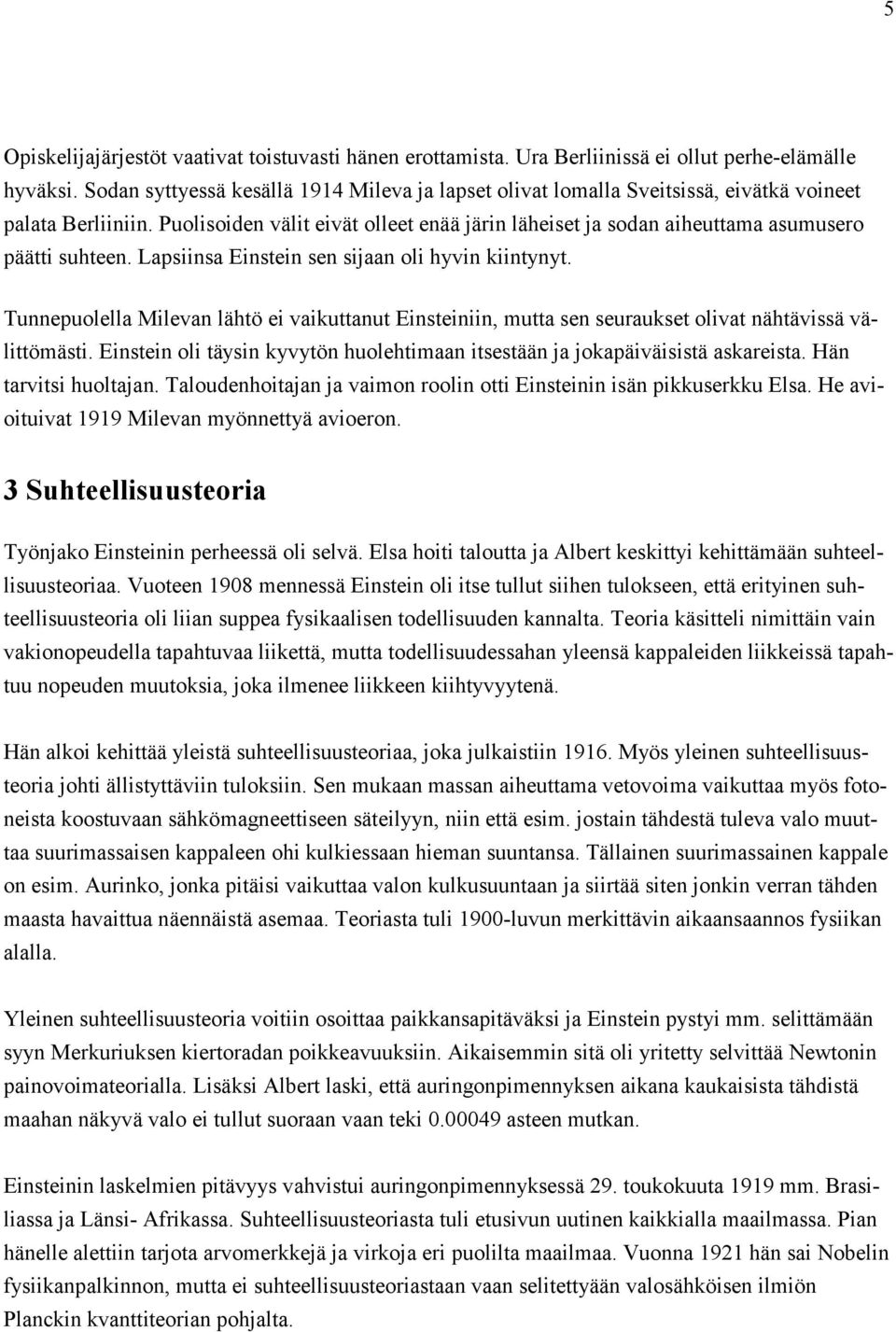 Puolisoiden välit eivät olleet enää järin läheiset ja sodan aiheuttama asumusero päätti suhteen. Lapsiinsa Einstein sen sijaan oli hyvin kiintynyt.