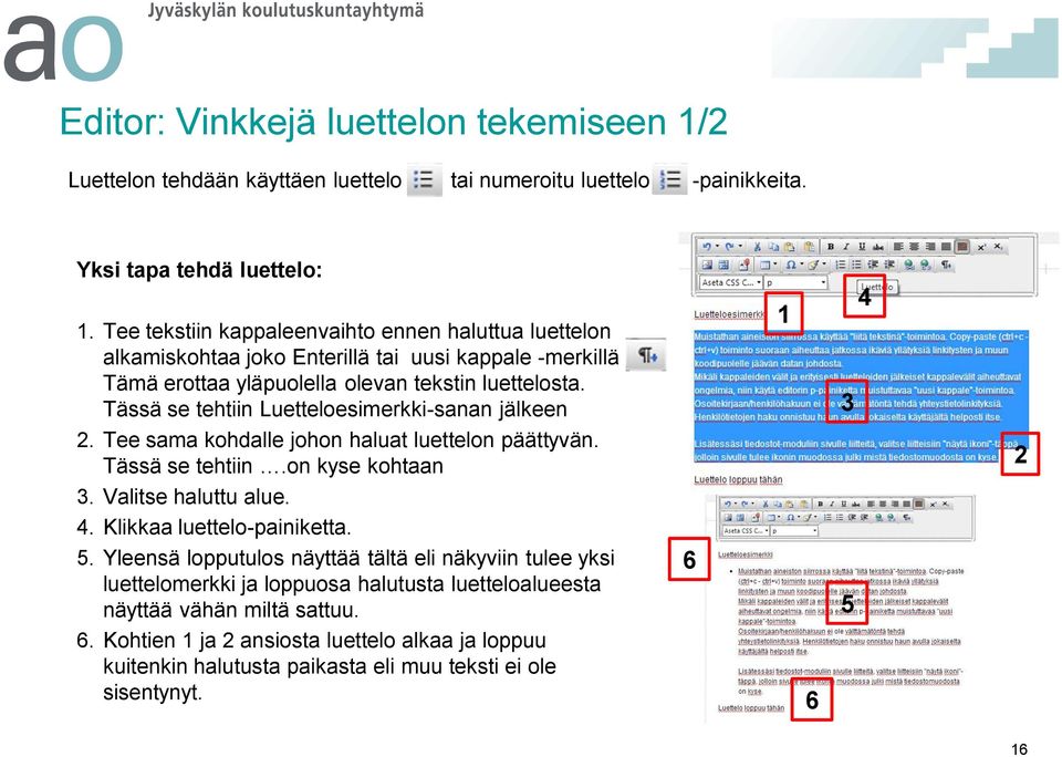 Tässä se tehtiin Luetteloesimerkki-sanan jälkeen. Tee sama kohdalle johon haluat luettelon päättyvän. Tässä se tehtiin.on kyse kohtaan. Valitse haluttu alue. 4. Klikkaa luettelo-painiketta.