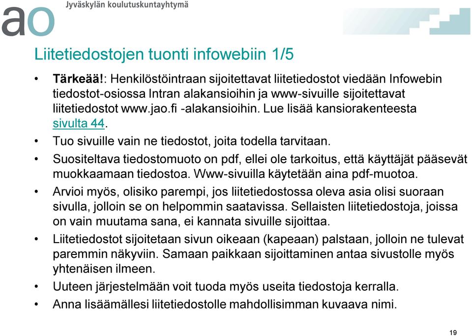 Suositeltava tiedostomuoto on pdf, ellei ole tarkoitus, että käyttäjät pääsevät muokkaamaan tiedostoa. Www-sivuilla käytetään aina pdf-muotoa.