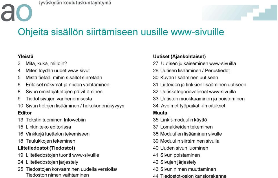 tietojen lisääminen / hakukonenäkyvyys Editor Tekstin tuominen Infowebiin Linkin teko editorissa 6 Vinkkejä luettelon tekemiseen 8 Taulukkojen tekeminen Liitetiedostot (Tiedostot) 9 Liitetiedostojen