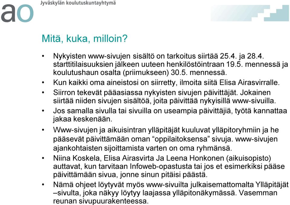 Jokainen siirtää niiden sivujen sisältöä, joita päivittää nykyisillä www-sivuilla. Jos samalla sivulla tai sivuilla on useampia päivittäjiä, työtä kannattaa jakaa keskenään.