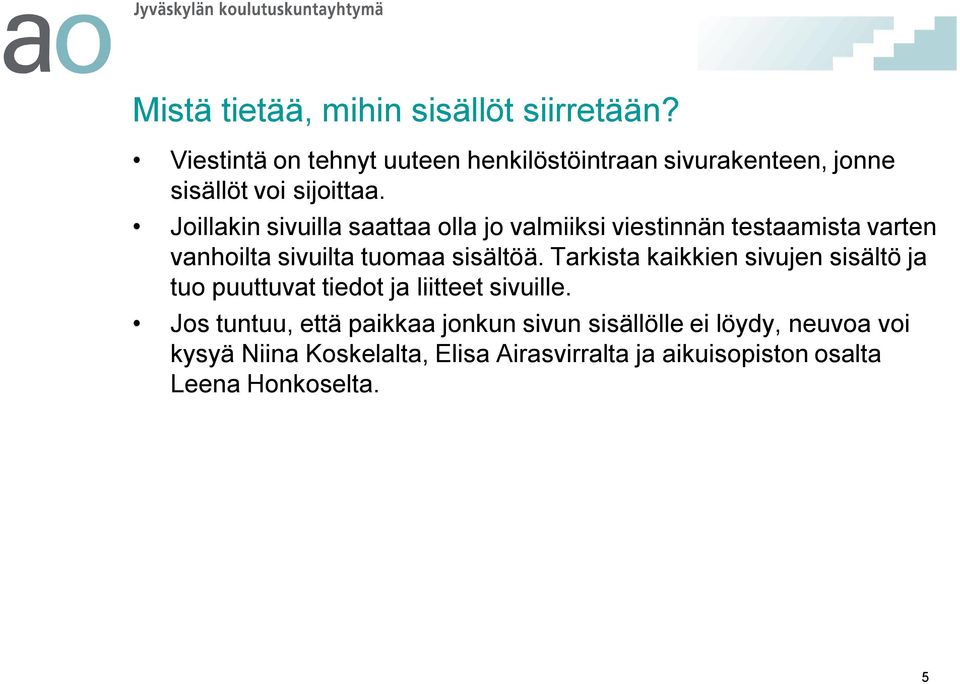Joillakin sivuilla saattaa olla jo valmiiksi viestinnän testaamista varten vanhoilta sivuilta tuomaa sisältöä.