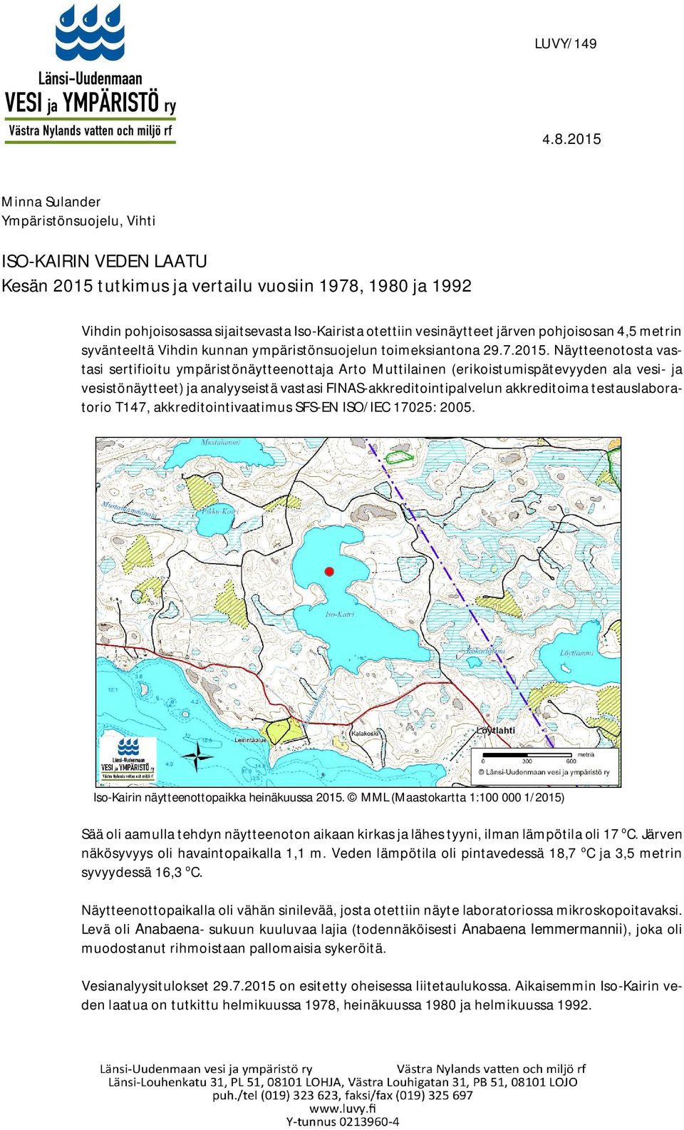 järven pohjoisosan 4,5 metrin syvänteeltä Vihdin kunnan ympäristönsuojelun toimeksiantona 29.7.215.