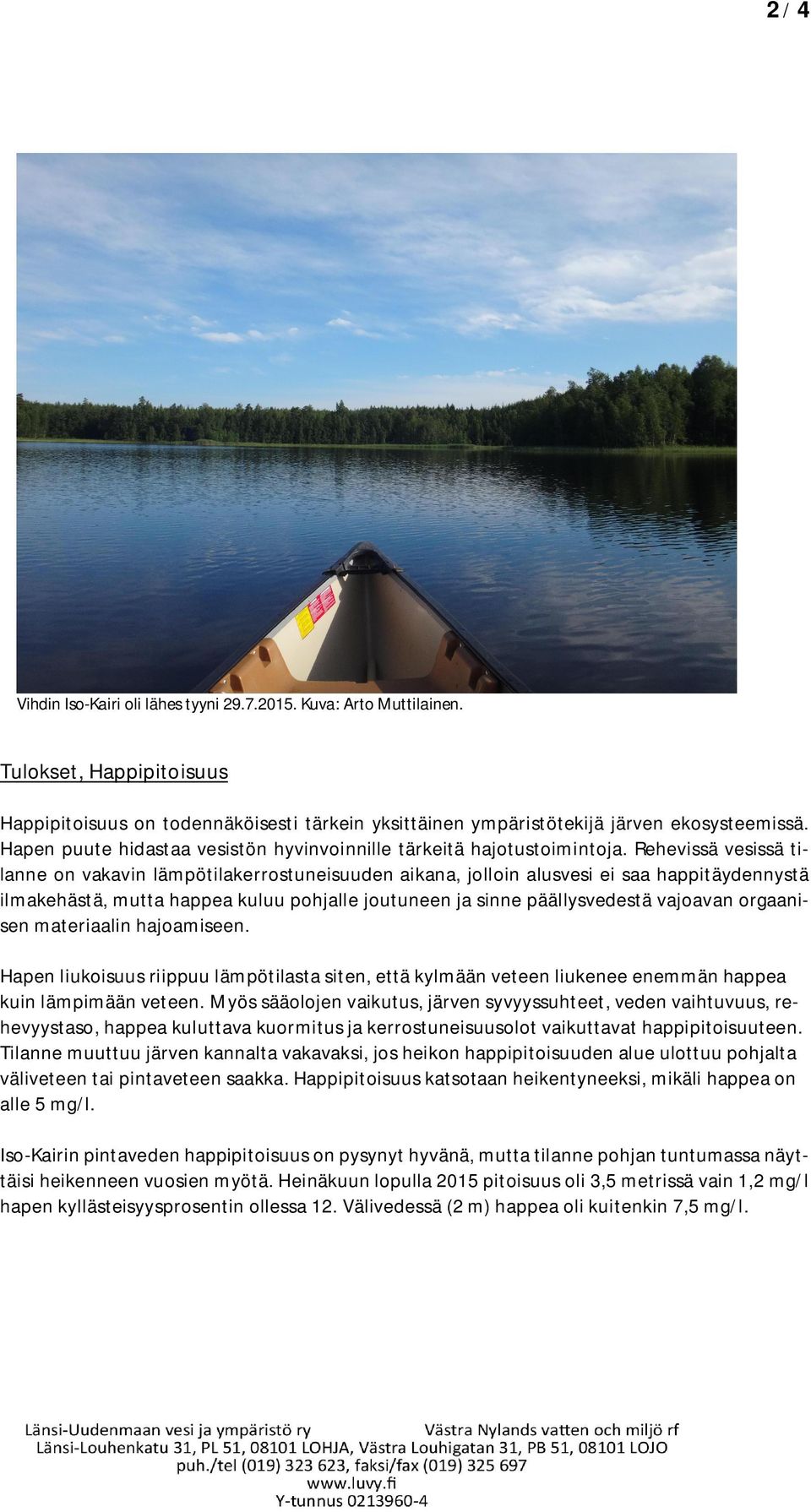 Rehevissä vesissä tilanne on vakavin lämpötilakerrostuneisuuden aikana, jolloin alusvesi ei saa happitäydennystä ilmakehästä, mutta happea kuluu pohjalle joutuneen ja sinne päällysvedestä vajoavan