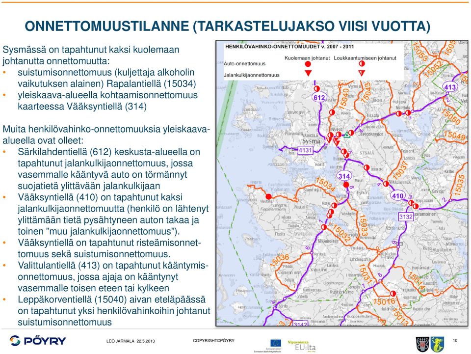 tapahtunut jalankulkijaonnettomuus, jossa vasemmalle kääntyvä auto on törmännyt suojatietä ylittävään jalankulkijaan Vääksyntiellä (410) on tapahtunut kaksi jalankulkijaonnettomuutta (henkilö on