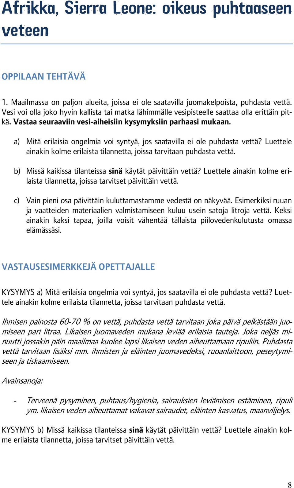 a) Mitä erilaisia ongelmia voi syntyä, jos saatavilla ei ole puhdasta vettä? Luettele ainakin kolme erilaista tilannetta, joissa tarvitaan puhdasta vettä.