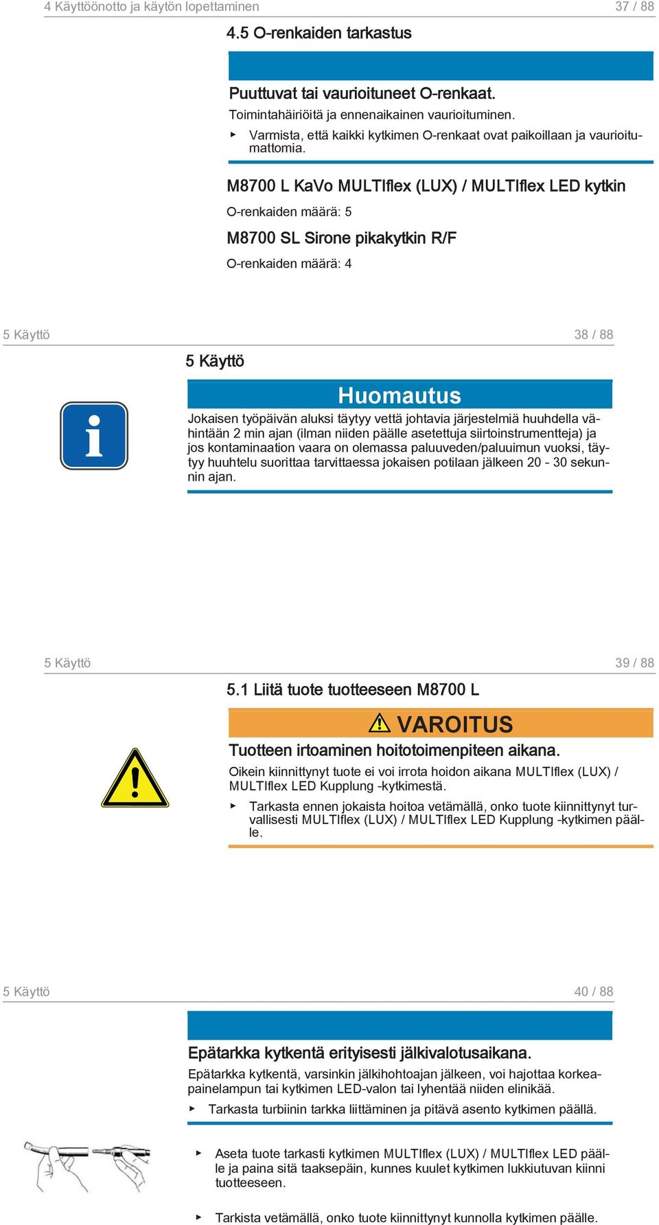 M8700 L KaVo MULTIflex (LUX) / MULTIflex LED kytkin O-renkaiden määrä: 5 M8700 SL Sirone pikakytkin R/F O-renkaiden määrä: 4 5 Käyttö 38 / 88 5 Käyttö Jokaisen työpäivän aluksi täytyy vettä johtavia