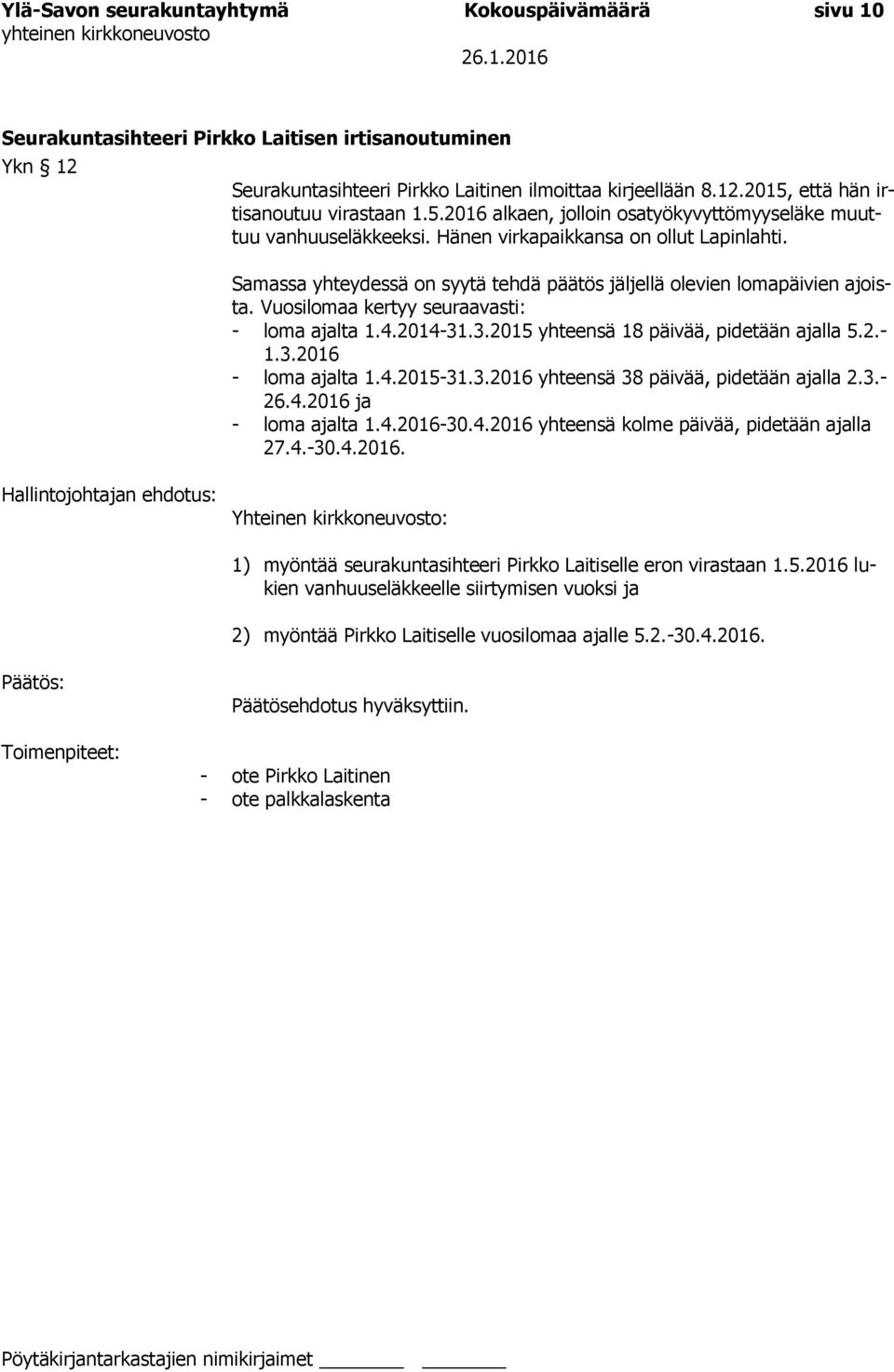 Vuosilomaa kertyy seuraavasti: - loma ajalta 1.4.2014-31.3.2015 yhteensä 18 päivää, pidetään ajalla 5.2.- 1.3.2016 - loma ajalta 1.4.2015-31.3.2016 yhteensä 38 päivää, pidetään ajalla 2.3.- 26.4.2016 ja - loma ajalta 1.